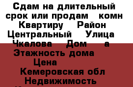 Сдам на длительный срок или продам 2 комн. Квартиру  › Район ­ Центральный  › Улица ­ Чкалова  › Дом ­ 10а › Этажность дома ­ 2 › Цена ­ 10 000 - Кемеровская обл. Недвижимость » Квартиры аренда   . Кемеровская обл.